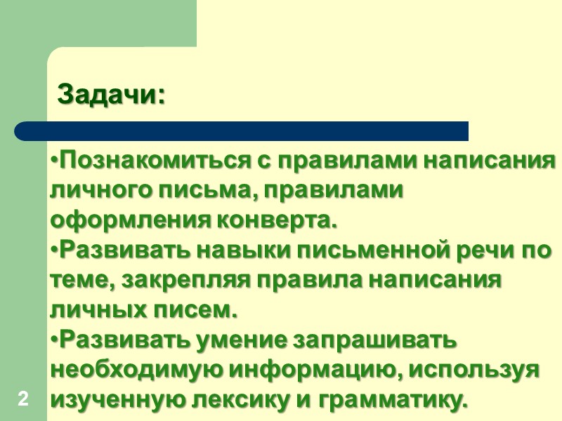 Задачи: 2 Познакомиться с правилами написания личного письма, правилами оформления конверта. Развивать навыки письменной